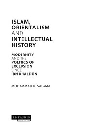 Islam, orientalism and intellectual history : modernity and the politics of exclusion since Ibn Khaldun Mohammad R. Salama.