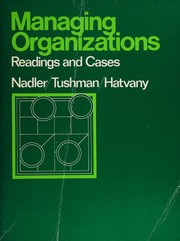 Managing organizations  : reading and cases David A. Nadler, Michael L. Tushman, Nina G. Hatvany.