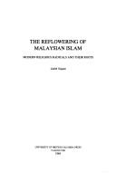 The reflowering of Malaysian Islam : modern religious radicals and their roots Judith A. Nagata.