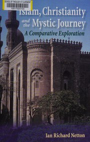 Islam, Christianity and the mystic journey : a comparative exploration Ian Richard Netton.