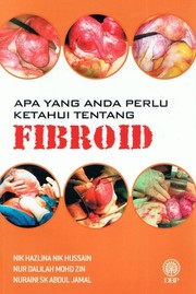 Apa yang anda perlu ketahui tentang fibroid Nik Hazlina Nik Hussain, Nur Dalilah Mohd Zin, Nuraini Sk Abdul Jamal.
