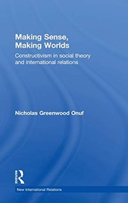 Making sense, making worlds : constructivism in social theory and international relations Nicholas Greenwood Onuf.