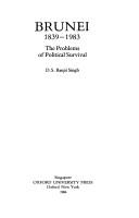 Brunei, 1839-1983  : the problems of political survival Ranjit Singh.