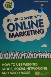Get up to speed with online marketing : how to use websites, blogs, social networking and much more Jon Reed.