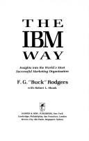 The IBM way  : insights into the world'smost successful marketing organization F. G. "Buck" Rogers with Robert L. Shook.