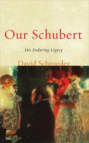 Our Schubert : his enduring legacy David Schroeder.
