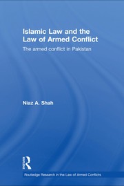 Islamic law and the law of armed conflict : the armed conflict in Pakistan Niaz A. Shah.