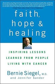 Faith, hope, and healing : inspiring lessons learned from people living with cancer Bernie Siegel and Jennifer Sander.