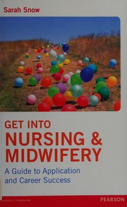 Get into nursing and midwifery : a guide to application and career success Sarah Snow.