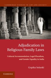 Adjudication in religious family laws : cultural accommodation, legal pluralism, and gender equality in India Gopika Solanki.