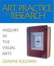Art practice as research : inquiry in the visual arts Graeme Sullivan.