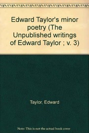 Edward Taylor's minor poetry  : volume 3 of the unpublished writings of Edward Taylor edited by Thomas M. and Virginia L. Davis.