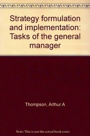 Strategy formulation and implementation : tasks of the general manager Arthur A. Thompson, Jr., and A. J. Strickland III..