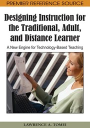 Designing instruction for the traditional, adult, and distance learner : a new engine for technology-based teaching Lawrence A. Tomei.