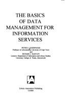The basics of data management for information services Peter G. Underwood and Richard J. Hartley.