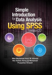 Simple introduction for data analysis using SPSS version 22 Wan Muhamad Amir W. Ahmad, Nor Azlida Aleng @ Mohamad, Puspaliza Ghazali.
