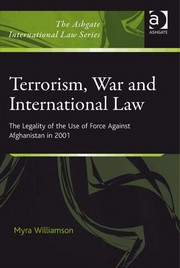 Terrorism, war and international law : the legality of the use of force against Afghanistan in 2001 Myra Williamson.