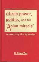 Citizen power, politics, and the "Asian miracle" : reassessing the dynamics O. Fiona Yap.
